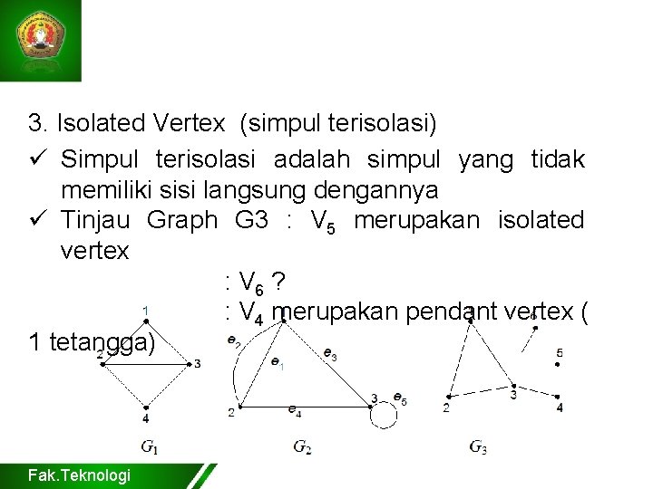 3. Isolated Vertex (simpul terisolasi) ü Simpul terisolasi adalah simpul yang tidak memiliki sisi