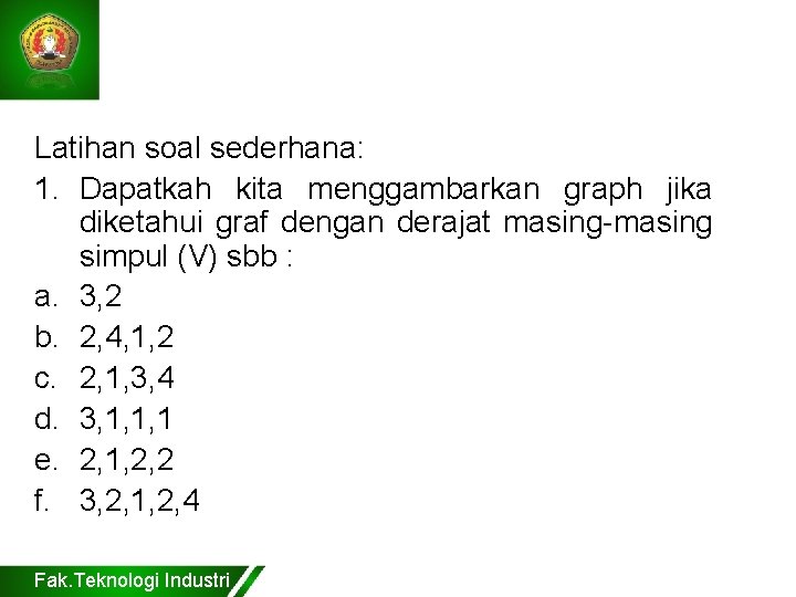 Latihan soal sederhana: 1. Dapatkah kita menggambarkan graph jika diketahui graf dengan derajat masing-masing