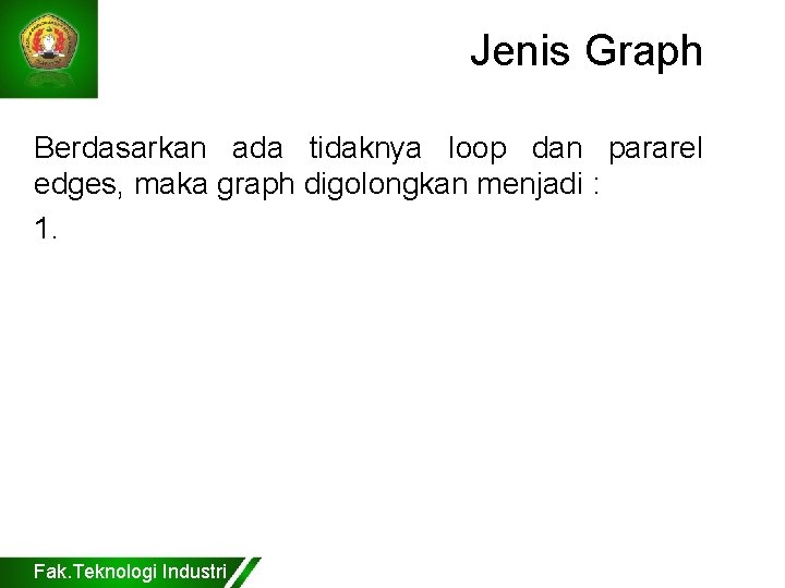 Jenis Graph Berdasarkan ada tidaknya loop dan pararel edges, maka graph digolongkan menjadi :