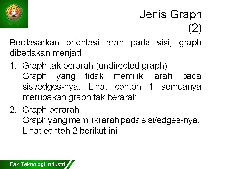 Jenis Graph (2) Berdasarkan orientasi arah pada sisi, graph dibedakan menjadi : 1. Graph
