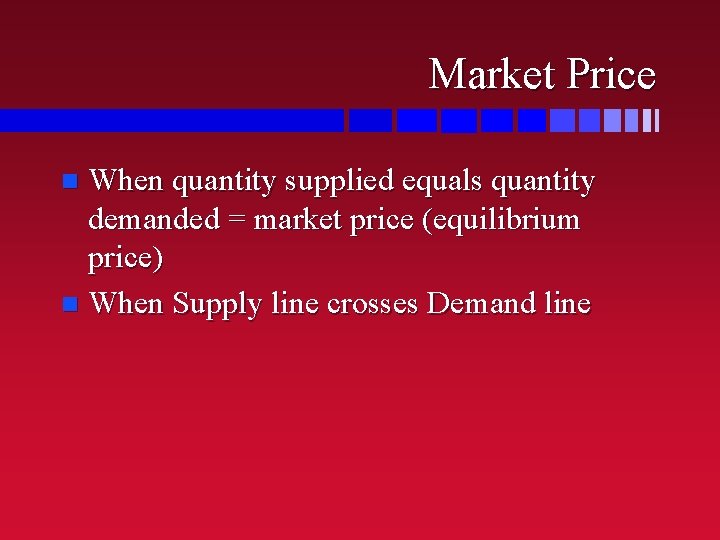 Market Price When quantity supplied equals quantity demanded = market price (equilibrium price) n