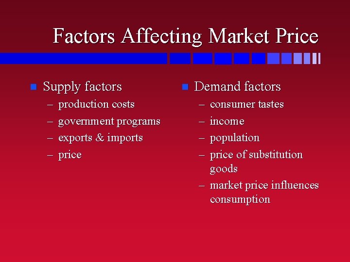Factors Affecting Market Price n Supply factors – – production costs government programs exports