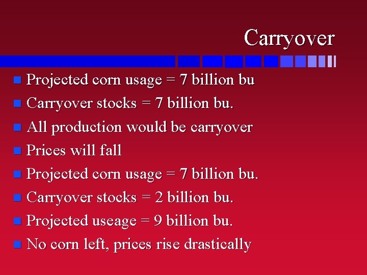Carryover Projected corn usage = 7 billion bu n Carryover stocks = 7 billion