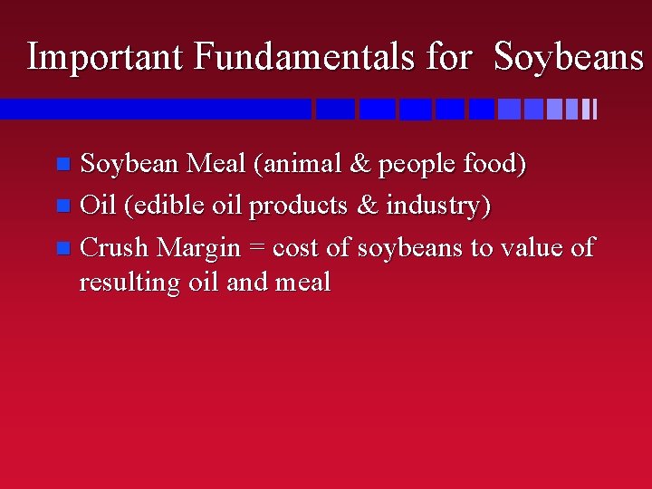 Important Fundamentals for Soybeans Soybean Meal (animal & people food) n Oil (edible oil