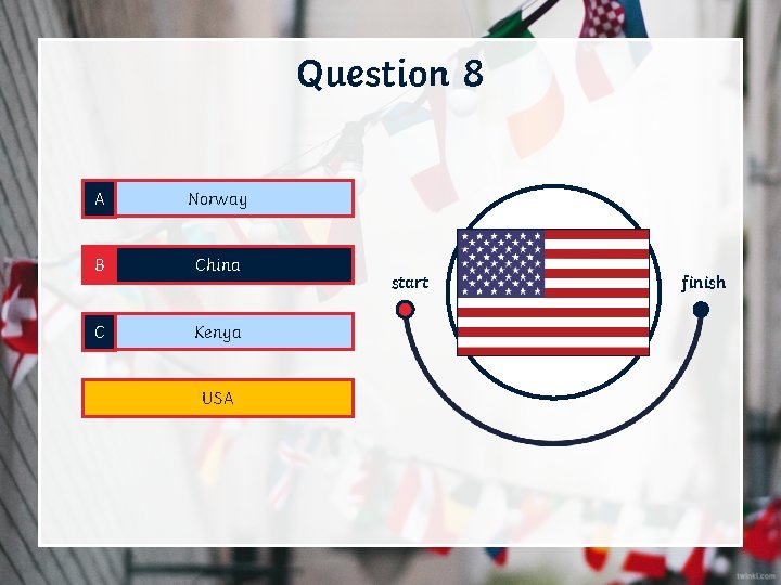 Question 8 A Norway B China C Kenya D USA start finish 
