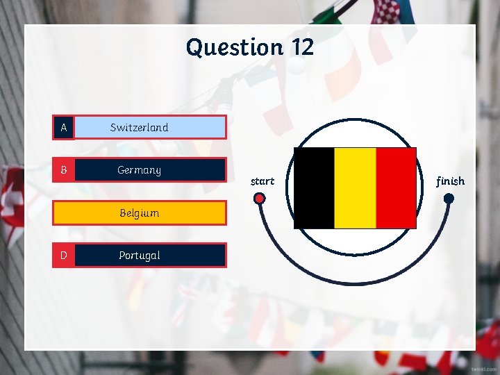 Question 12 A Switzerland B Germany C Belgium D Portugal start finish 