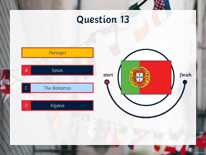 Question 13 A Portugal B Spain C The Bahamas D Algeria start finish 