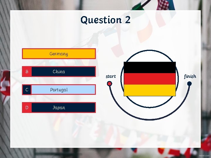 Question 2 A Germany B China C Portugal D Japan start finish 