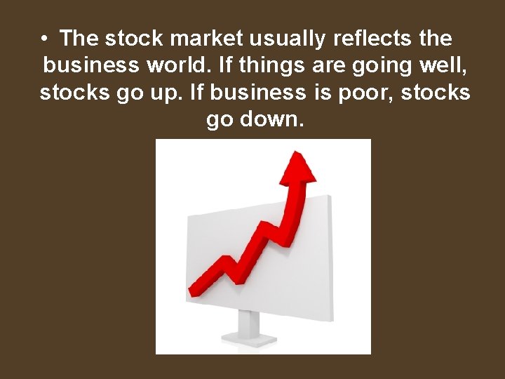  • The stock market usually reflects the business world. If things are going