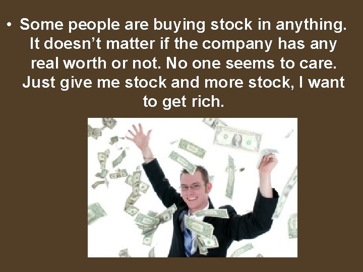  • Some people are buying stock in anything. It doesn’t matter if the