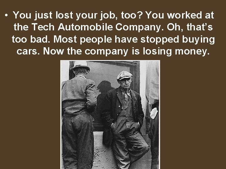  • You just lost your job, too? You worked at the Tech Automobile