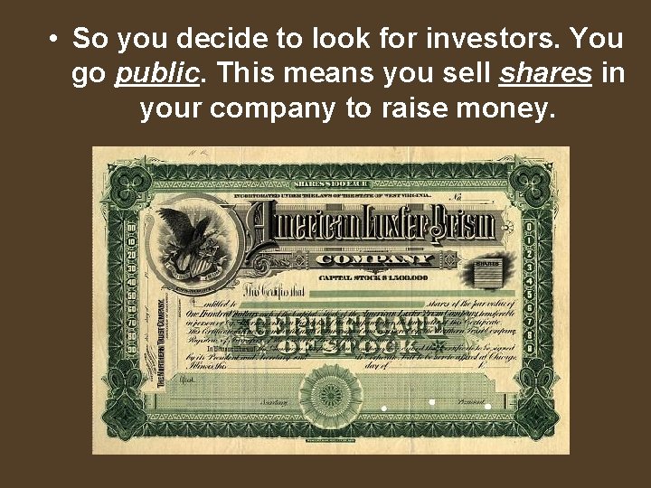  • So you decide to look for investors. You go public. This means