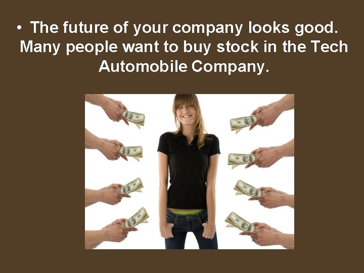  • The future of your company looks good. Many people want to buy