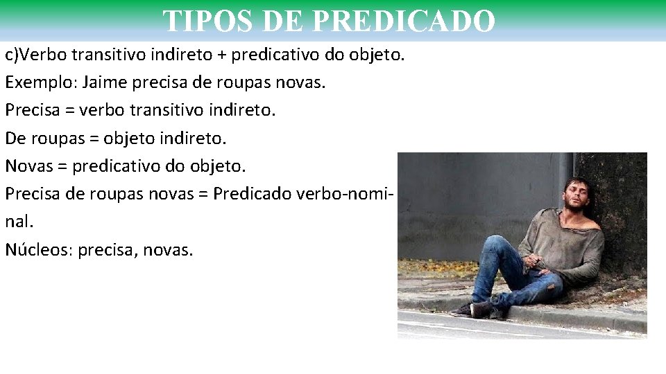 TIPOS DE PREDICADO c)Verbo transitivo indireto + predicativo do objeto. Exemplo: Jaime precisa de