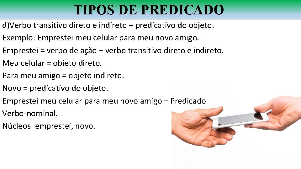 TIPOS DE PREDICADO d)Verbo transitivo direto e indireto + predicativo do objeto. Exemplo: Emprestei