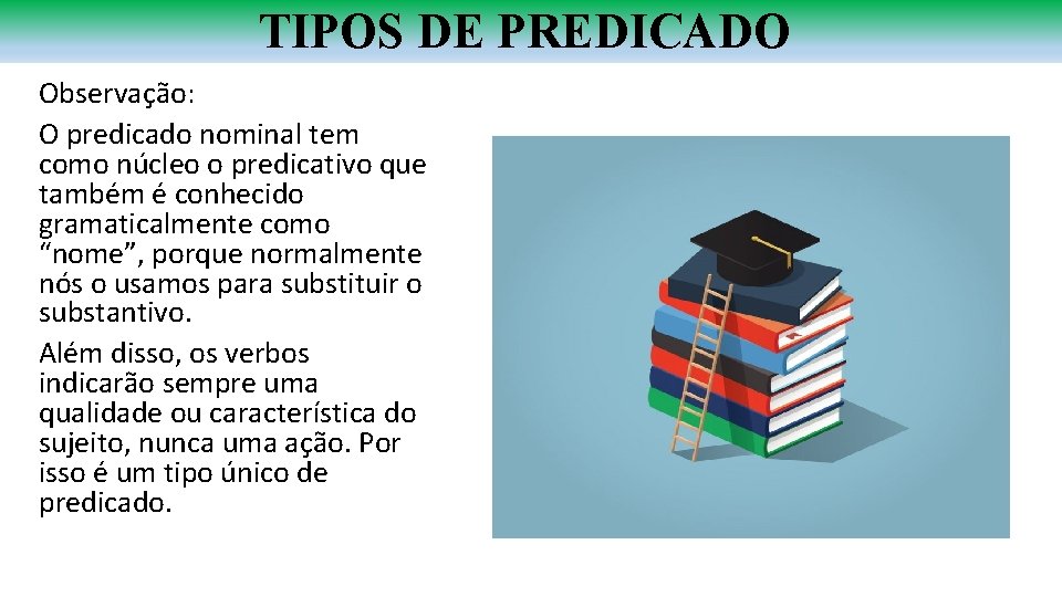 TIPOS DE PREDICADO Observação: O predicado nominal tem como núcleo o predicativo que também