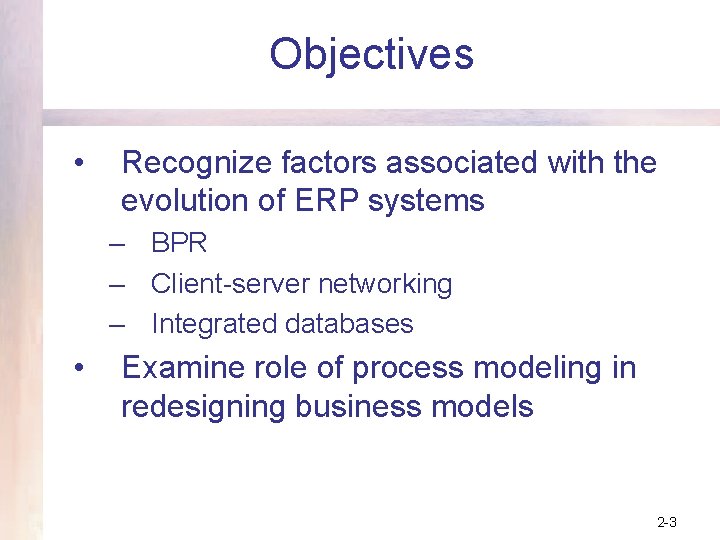 Objectives • Recognize factors associated with the evolution of ERP systems – BPR –