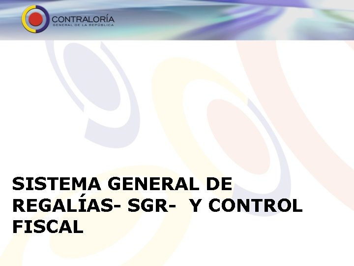 SISTEMA GENERAL DE REGALAS SGR Y CONTROL FISCAL