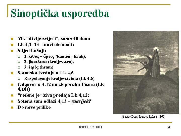 Sinoptička usporedba n n n Mk “divlje zvijeri”, samo 40 dana Lk 4, 1–