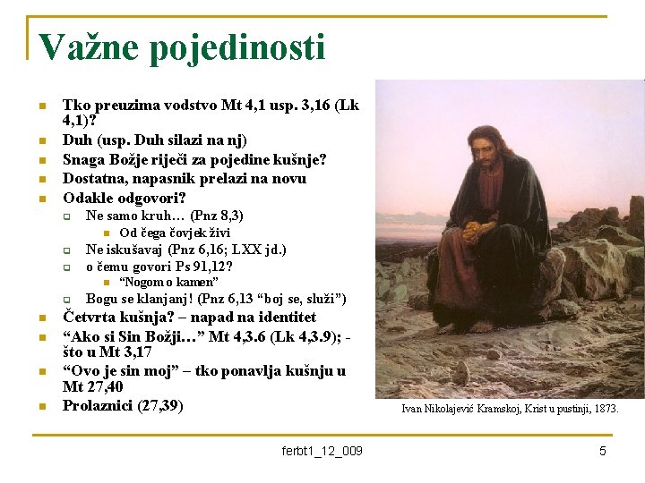 Važne pojedinosti n n n Tko preuzima vodstvo Mt 4, 1 usp. 3, 16