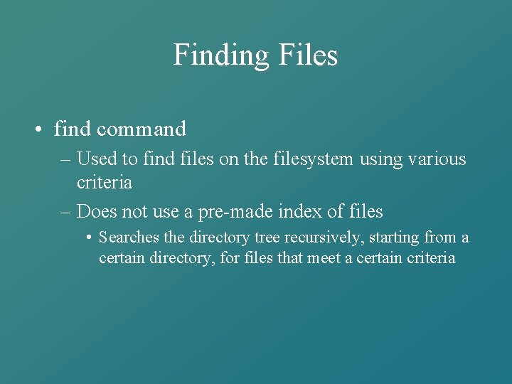 Finding Files • find command – Used to find files on the filesystem using