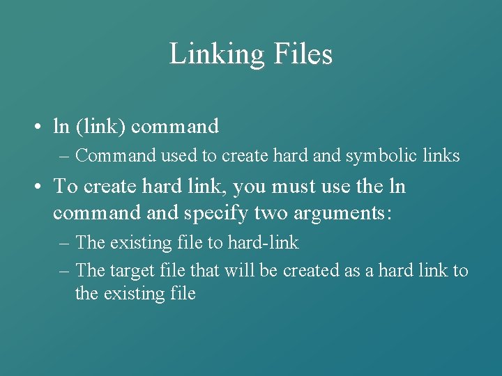 Linking Files • ln (link) command – Command used to create hard and symbolic