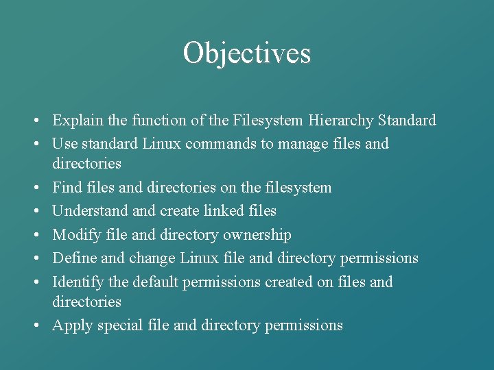 Objectives • Explain the function of the Filesystem Hierarchy Standard • Use standard Linux