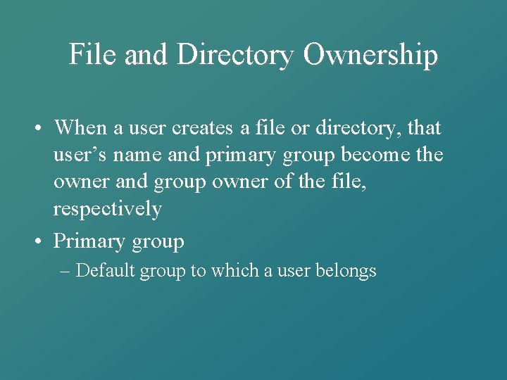 File and Directory Ownership • When a user creates a file or directory, that