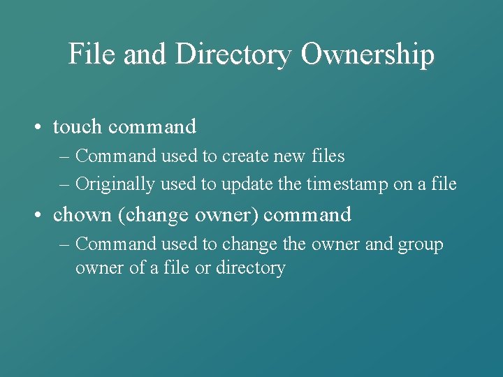 File and Directory Ownership • touch command – Command used to create new files