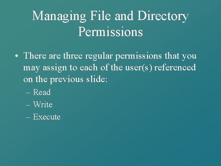 Managing File and Directory Permissions • There are three regular permissions that you may