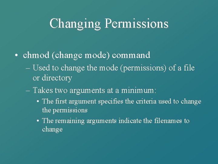 Changing Permissions • chmod (change mode) command – Used to change the mode (permissions)