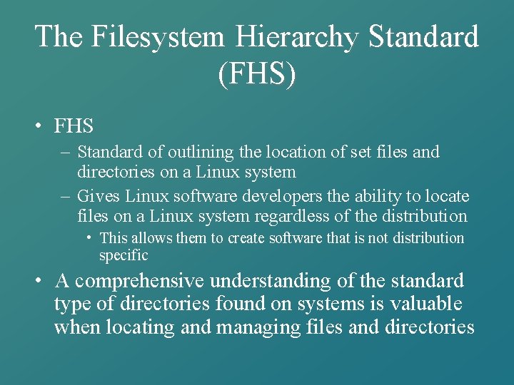 The Filesystem Hierarchy Standard (FHS) • FHS – Standard of outlining the location of