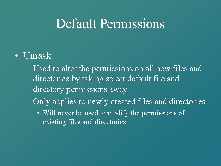 Default Permissions • Umask – Used to alter the permissions on all new files