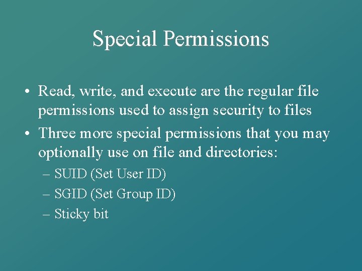 Special Permissions • Read, write, and execute are the regular file permissions used to Special Permissions • Read, write, and execute are the regular file permissions used to
