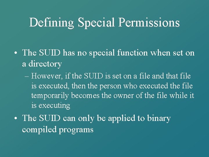 Defining Special Permissions • The SUID has no special function when set on a