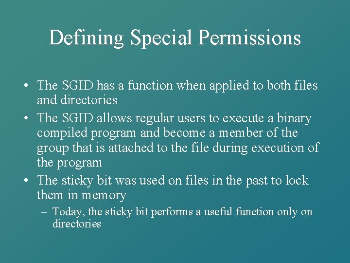 Defining Special Permissions • The SGID has a function when applied to both files