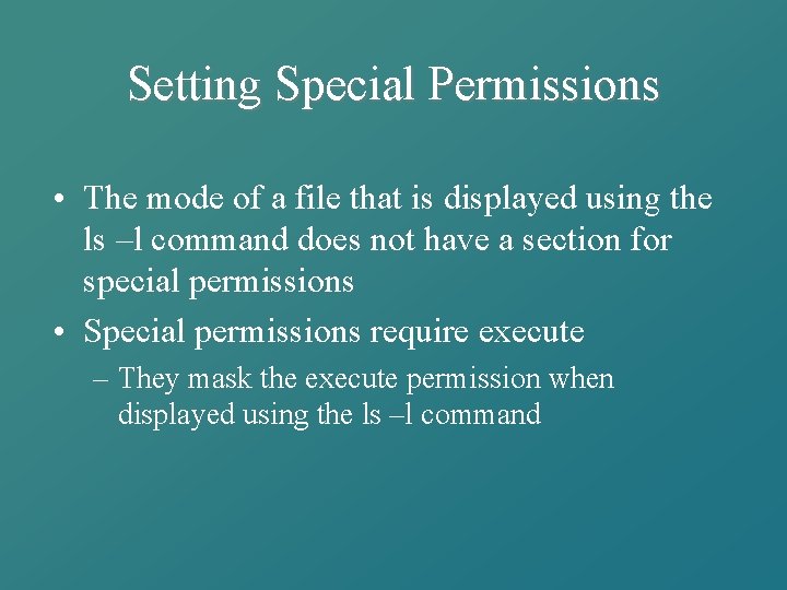 Setting Special Permissions • The mode of a file that is displayed using the