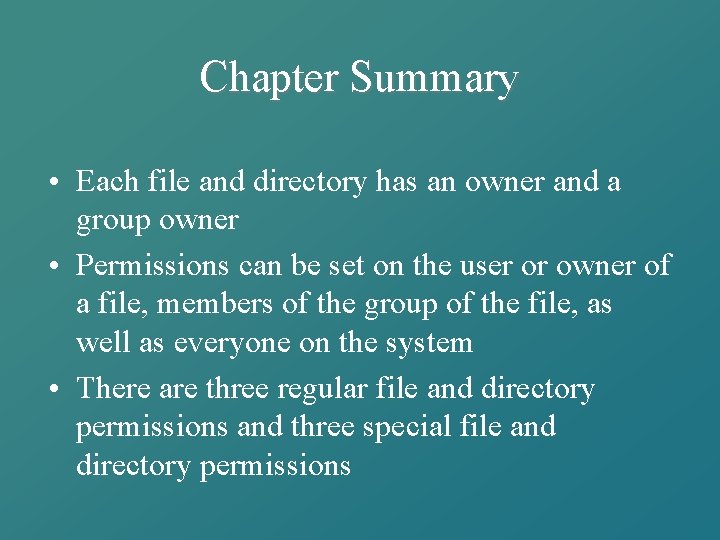 Chapter Summary • Each file and directory has an owner and a group owner