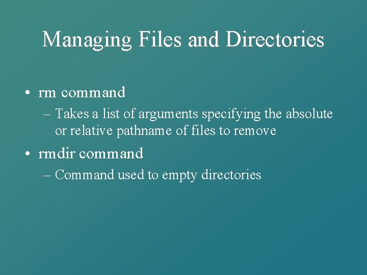 Managing Files and Directories • rm command – Takes a list of arguments specifying