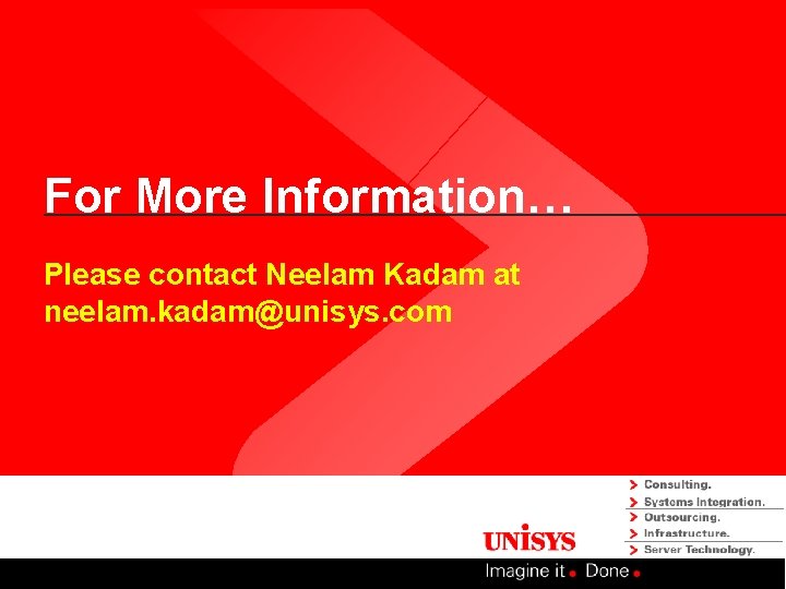 For More Information… Please contact Neelam Kadam at neelam. kadam@unisys. com 