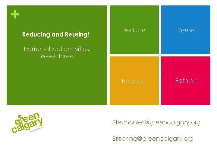 + Reducing and Reusing! Reduce Reuse Recycle Rethink Home school activities: Week three Stephanies@greencalgary.
