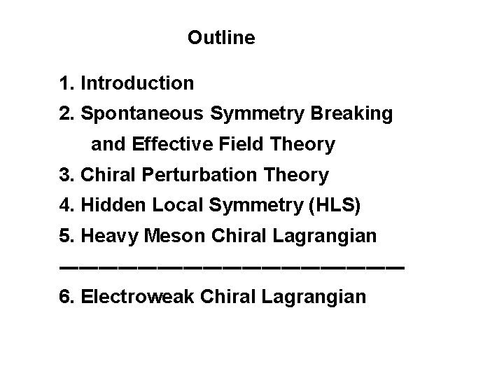 Outline 1. Introduction 2. Spontaneous Symmetry Breaking and Effective Field Theory 3. Chiral Perturbation
