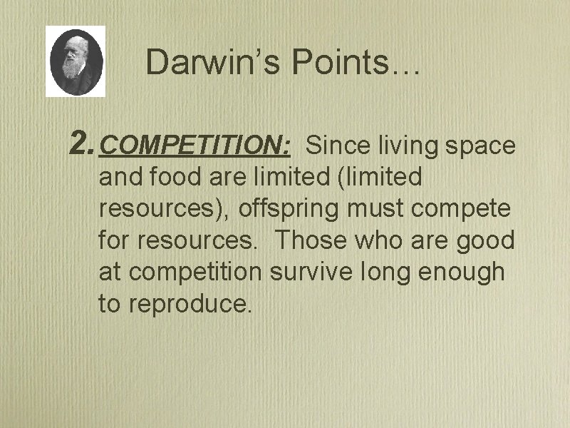 Darwin’s Points… 2. COMPETITION: Since living space and food are limited (limited resources), offspring