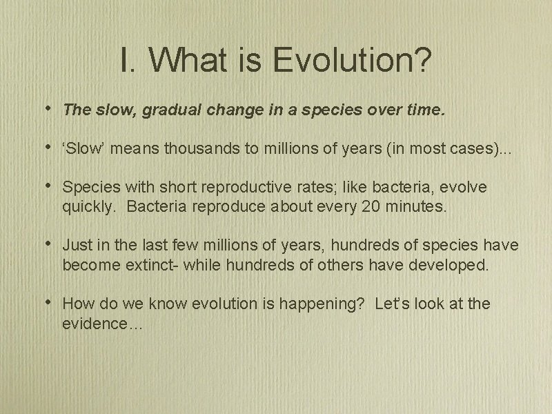 I. What is Evolution? • The slow, gradual change in a species over time.