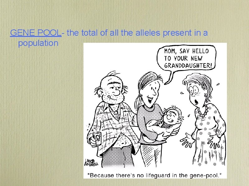 GENE POOL- the total of all the alleles present in a population 