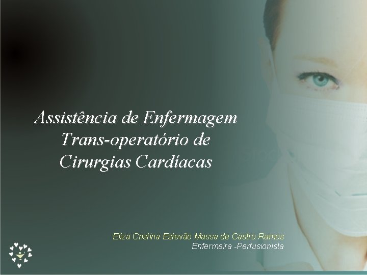 Assistência de Enfermagem Trans-operatório de Cirurgias Cardíacas Eliza Cristina Estevão Massa de Castro Ramos