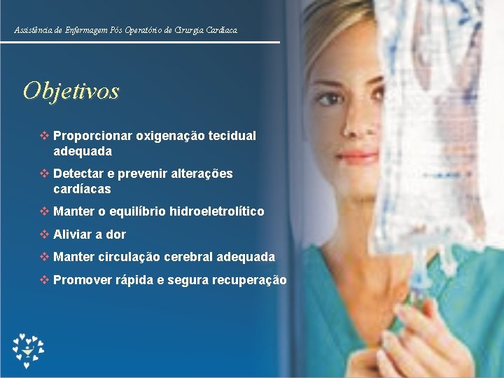 Assistência de Enfermagem Pós Operatório de Cirurgia Cardíaca Objetivos v Proporcionar oxigenação tecidual adequada