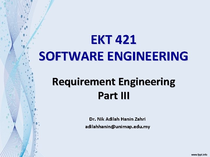 EKT 421 SOFTWARE ENGINEERING Requirement Engineering Part III Dr. Nik Adilah Hanin Zahri adilahhanin@unimap.