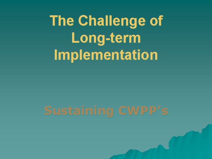 The Challenge of Long-term Implementation Sustaining CWPP’s 