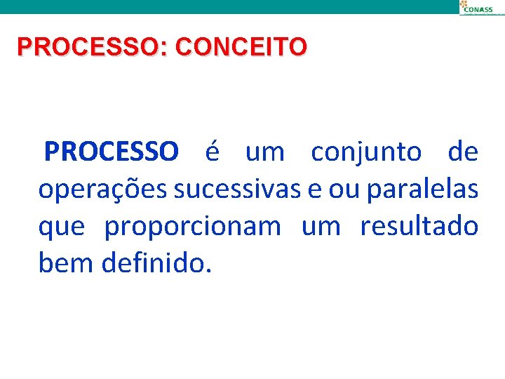 PROCESSO: CONCEITO PROCESSO é um conjunto de operações sucessivas e ou paralelas que proporcionam